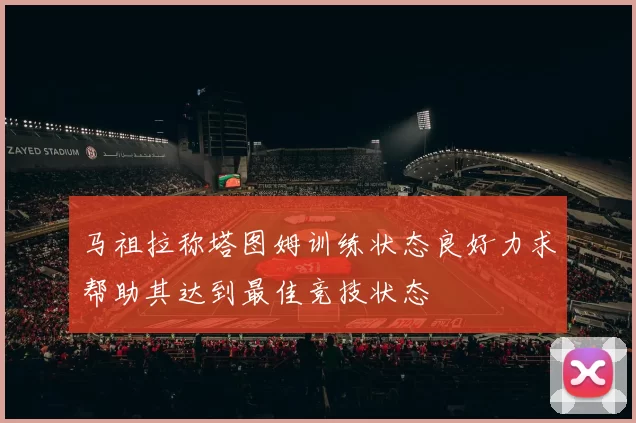 马祖拉称塔图姆训练状态良好力求帮助其达到最佳竞技状态