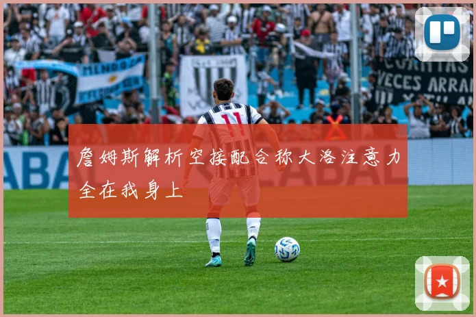 詹姆斯解析空接配合称大洛注意力全在我身上