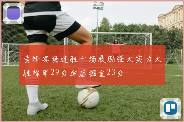 黄蜂客场连胜十场展现强大实力大胜绿军29分血虐掘金23分