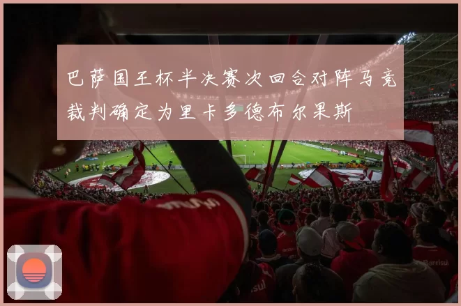 巴萨国王杯半决赛次回合对阵马竞裁判确定为里卡多德布尔果斯